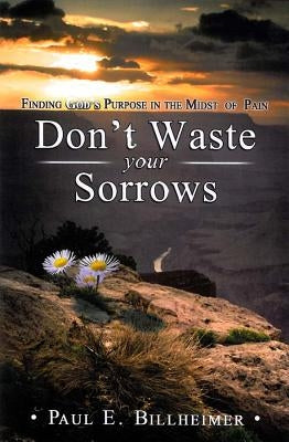 Don't Waste Your Sorrows by Billheimer, Paul E.