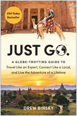 Just Go: A Globe-Trotting Guide to Travel Like an Expert, Connect Like a Local, and Live the Adventure of a Lifetime by Binsky, Drew