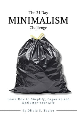 The 21 Day Minimalism Challenge: Learn How to Simplify, Organize and Declutter Your Life by Taylor, Olivia S.