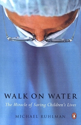 Walk on Water: The Miracle of Saving Children's Lives by Ruhlman, Michael