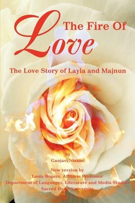 The Fire Of Love: The Love Story of Layla and Majnun by Rogers, Louis