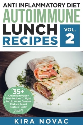 Anti Inflammatory Diet: Autoimmune Lunch Recipes: 35+ Anti Inflammation Diet Recipes To Fight Autoimmune Disease, Reduce Pain & Restore Health by Novac, Kira