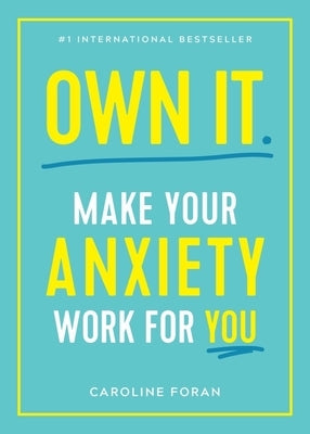 Own It.: Make Your Anxiety Work for You by Foran, Caroline