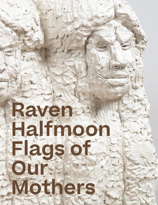 Raven Halfmoon: Flags of Our Mothers by Halfmoon, Raven