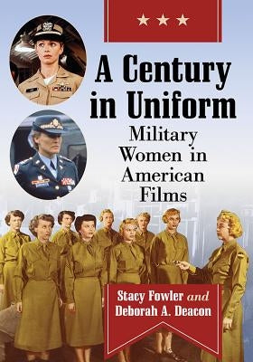 A Century in Uniform: Military Women in American Films by Fowler, Stacy