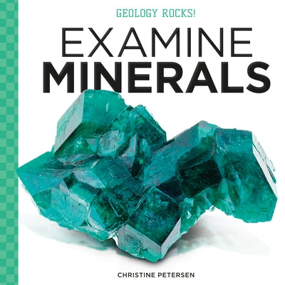 Examine Minerals by Petersen, Christine