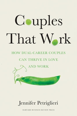 Couples That Work: How Dual-Career Couples Can Thrive in Love and Work by Petriglieri, Jennifer