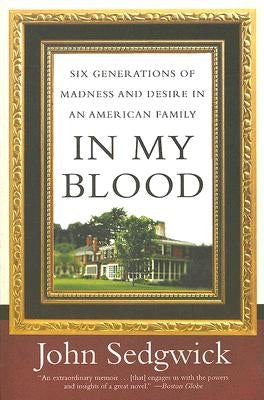 In My Blood: Six Generations of Madness and Desire in an American Family by Sedgwick, John