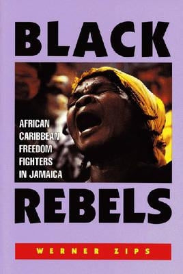 Black Rebels: African-Caribbean Freedom Fighters in Jamaica by Arthur, Charles B.