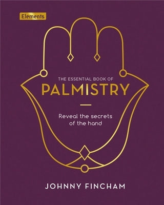 The Essential Book of Palmistry: Reveal the Secrets of the Hand by Fincham, Johnny