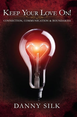 Keep Your Love on: Connection, Communication and Boundaries by Silk, Danny