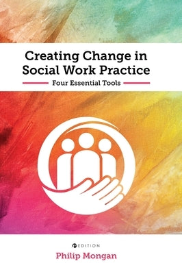 Creating Change in Social Work Practice by Mongan, Philip