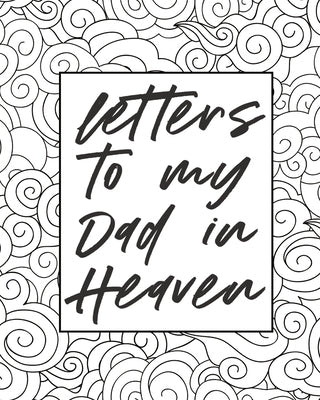 Letters To My Dad In Heaven: Wonderful Dad Heart Feels Treasure Keepsake Memories Father Grief Journal Our Story Dear Dad For Daughters For Sons by Devon, Alice