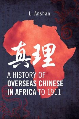 A History of Overseas Chinese in Africa to 1911 by Anshan, Li