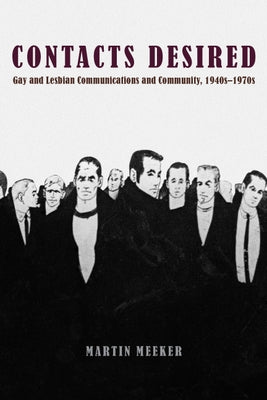 Contacts Desired: Gay and Lesbian Communications and Community, 1940s-1970s by Meeker, Martin