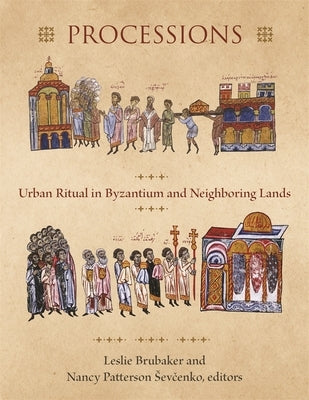 Processions: Urban Ritual in Byzantium and Neighboring Lands by Brubaker, Leslie