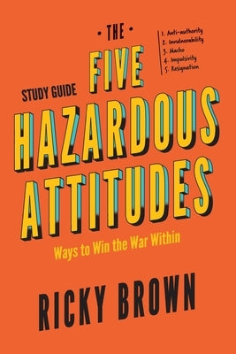 The Five Hazardous Attitudes Study Guide: Ways to Win the War Within by Brown, Ricky