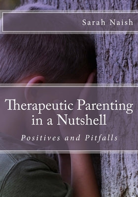 Therapeutic Parenting in a Nutshell: Positives and Pitfalls by Naish, Sarah