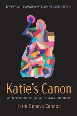 Katie's Canon: Womanism and the Soul of the Black Community, Revised and Expanded 25th Anniversary Edition by Cannon, Katie Geneva