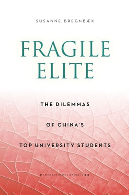 Fragile Elite: The Dilemmas of China's Top University Students by Bregnbaek, Susanne