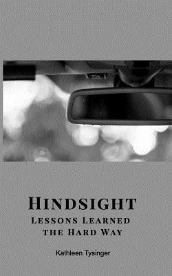 Hindsight: Lessons Learned the Hard Way by Tysinger, Kathleen