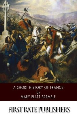 A Short History of France by Parmele, Mary Platt