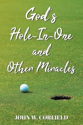 God's Hole-In-One and Other Miracles by Corfield, John W.