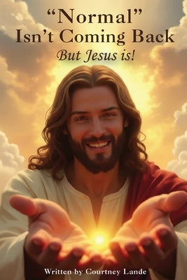 "Normal" Isn't Coming Back... But Jesus Is! by Lande, Courtney