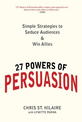 27 Powers of Persuasion: Simple Strategies to Seduce Audiences & Win Allies by St Hilaire, Chris