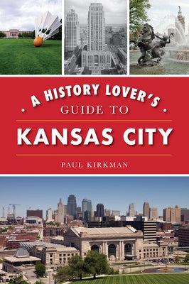 A History Lover's Guide to Kansas City by Kirkman, Paul