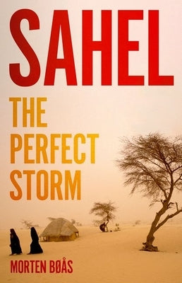 Sahel: The Perfect Storm by B&#195;&#184;&#195;&#165;s, Morten