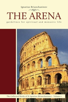 The Arena: Guidelines for Spiritual and Monastic Life Volume 5 by Brianchaninov, Ignatius