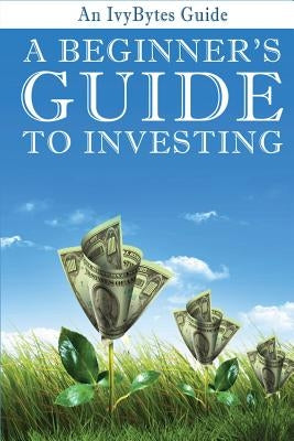 A Beginner's Guide to Investing: How to Grow Your Money the Smart and Easy Way by Frey, Alex