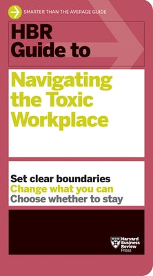 HBR Guide to Navigating the Toxic Workplace by Review, Harvard Business