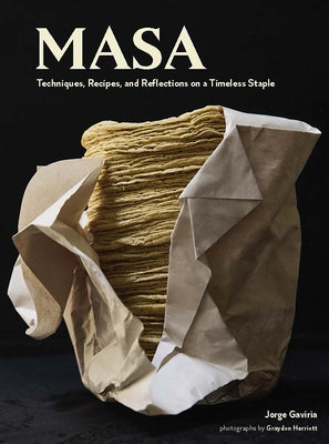 On Masa: Techniques, Recipes, and Reflections on a Timeless Staple by Gaviria, Jorge