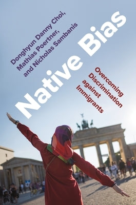 Native Bias: Overcoming Discrimination Against Immigrants by Choi, Donghyun Danny