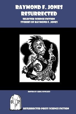 Raymond F. Jones Resurrected: Selected Science Fiction Stories of Raymond F. Jones by Fowlkes, Greg