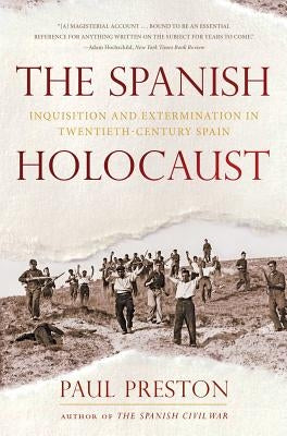 The Spanish Holocaust: Inquisition and Extermination in Twentieth-Century Spain by Preston, Paul