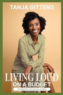 Living Loud on a Budget: Authentic Financial Living by Gittens, Tanja