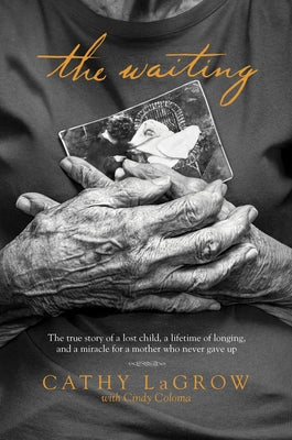 The Waiting: The True Story of a Lost Child, a Lifetime of Longing, and a Miracle for a Mother Who Never Gave Up by LaGrow, Cathy