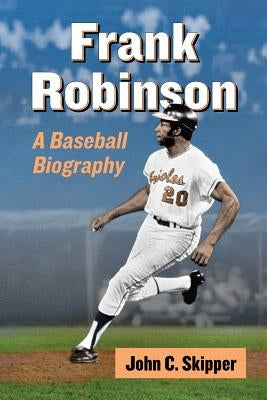 Frank Robinson: A Baseball Biography by Skipper, John C.