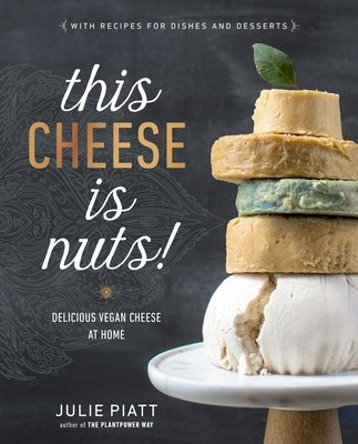 This Cheese Is Nuts!: Delicious Vegan Cheese at Home: A Cookbook by Piatt, Julie