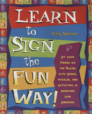 Learn to Sign the Fun Way!: Let Your Fingers Do the Talking with Games, Puzzles, and Activities in American Sign Language by Warner, Penny