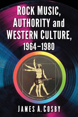 Rock Music, Authority and Western Culture, 1964-1980 by Cosby, James A.