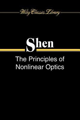 The Principles of Nonlinear Optics by Shen, Y. R.