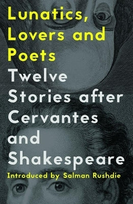 Lunatics, Lovers and Poets: Twelve Stories After Cervantes and Shakespeare by Rushdie, Salman