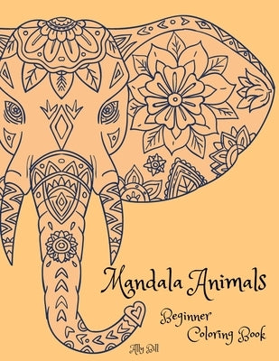 Mandala Animals Beginner Coloring Book: Mandala Animals, Animals Themed Coloring Book, Coloring Book with Mandala Animals, Relaxing Coloring Pages wit by Bill, Ally