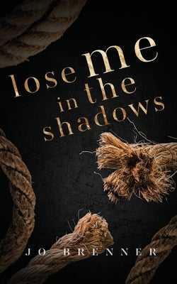 Lose Me in the Shadows by Brenner, Jo