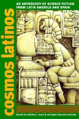 Cosmos Latinos: An Anthology of Science Fiction from Latin America and Spain by Bell, Andrea L.