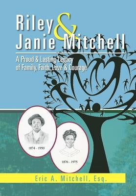 Riley & Janie Mitchell: A Proud & Lasting Legacy of Family, Faith, Love & Courage by Mitchell, Eric A.